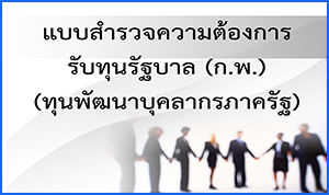 แบบสำรวจความต้องการรับทุนรัฐบาล (ก.พ.) (ทุนพัฒนาบุคลากรภาครัฐ)