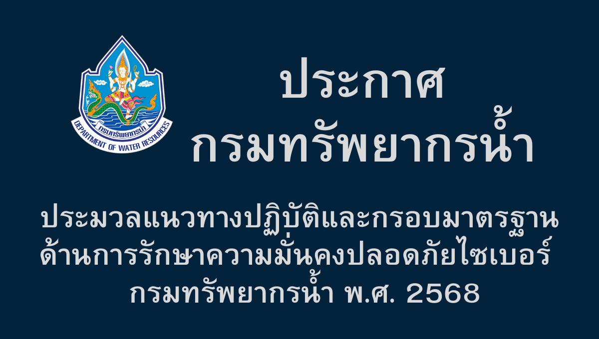 ประกาศประมวลแนวทางปฏิบัติและกรอบมาตรฐานด้านการรักษาความมั่นคงปลอดภัยไซเบอร์ กรมทรัพยากรน้ำ พ.ศ. 2568