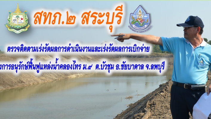 สทภ.2ตรวจติดตามเร่งรัดผลการดำเนินงานและเร่งรัดผลการเบิกจ่าย โครงการอนุรักษ์ฟื้นฟูแหล่งน้ำคลองไทร ม.9  ต.บัวชุม อ.ชัยบาดาล จ.ลพบุรี