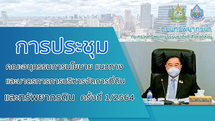 กรมทรัพยากรน้ำร่วมประชุมคณะอนุกรรมการนโยบาย แนวทางและมาตรการบริหารจัดการที่ดินและทรัพยากรดิน ครั้งที่ 1/2564