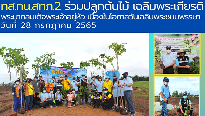 สทภ.2 ร่วมปลูกต้นไม้ เฉลิมพระเกียรติพระบาทสมเด็จพระเจ้าอยู่หัว เนื่องในโอกาสวันเฉลิมพระชนมพรรษา วันที่ 28 กรกฎาคม 2565