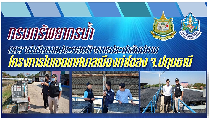 กรมทรัพยากรน้ำ ตรวจกำกับการประกอบกิจการประปาสัมปทาน โครงการในเขตเทศบาลเมืองท่าโขลง จังหวัดปทุมธานี
