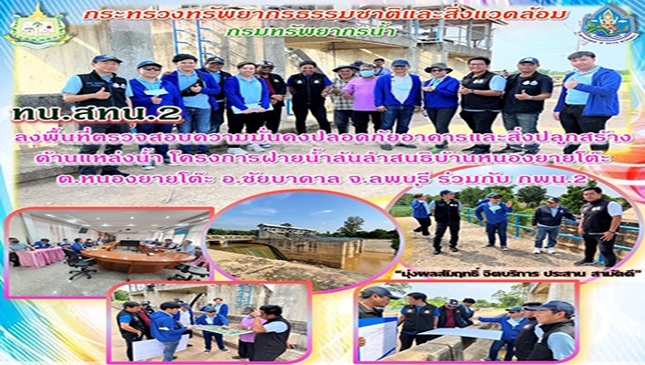 สทน.2 ลงพื้นที่ตรวจสอบความมั่นคงปลอดภัยอาคารและสิ่งปลูกสร้างด้านแหล่งน้ำ โครงการฝายน้ำล้นลำสนธิบ้านหนองยายโต๊ะ จ.ลพบุรี ร่วมกับ กพน.2