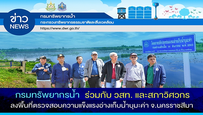 กรมทรัพยากรน้ำ ร่วมกับ วสท. และสภาวิศวกร ลงพื้นที่ตรวจสอบความเข็งแรงอ่างเก็บน้ำบุมะค่า จ.นครราชสีมา