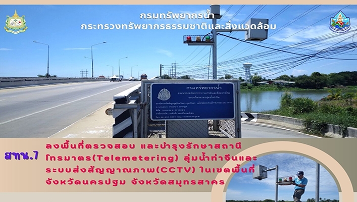 สทน.7 ลงพื้นที่ตรวจสอบ และบำรุงรักษาสถานีโทรมาตร (Telemetering) ลุ่มน้ำท่าจีนและระบบส่งสัญญาณภาพ (CCTV) ในเขตพื้นที่จังหวัดนครปฐม จังหวัดสมุทรสาคร
