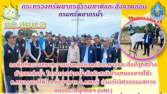 สทน.2 ลงพื้นที่ตรวจสอบความมั่นคงปลอดภัยอาคารและสิ่งปลูกสร้างด้านแหล่งน้ำ โครงการฝายน้ำล้นลำสนธิบ้านหนองยายโต๊ะ จ.ลพบุรี ร่วมกับวิศวกรรมสถานแห่งประเทศไทยฯ (วสท.)