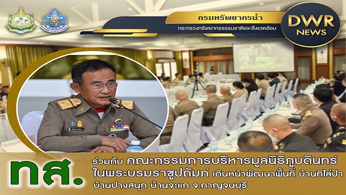ทส. ร่วมกับ คณะกรรมการบริหารมูลนิธิภูบดินทร์ในพระบรมราชูปถัมภ์ เดินหน้าพัฒนาพื้นที่ บ้านทิไล่ป้า บ้านปางสนุก บ้านจะแก จังหวัดกาญจนบุรี