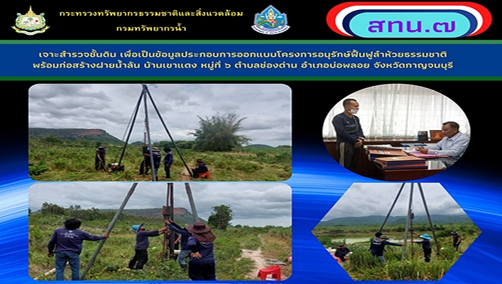 สทน.7 เจาะสำรวจชั้นดิน เพื่อเป็นข้อมูลประกอบการออกแบบโครงการอนุรักษ์ฟื้นฟูลำห้วยธรรมชาติ พร้อมก่อสร้างฝายน้ำล้น บ้านเขาแดง หมู่ที่ 6 ตำบลช่องด่าน อำเภอบ่อพลอย จังหวัดกาญจนบุรี
