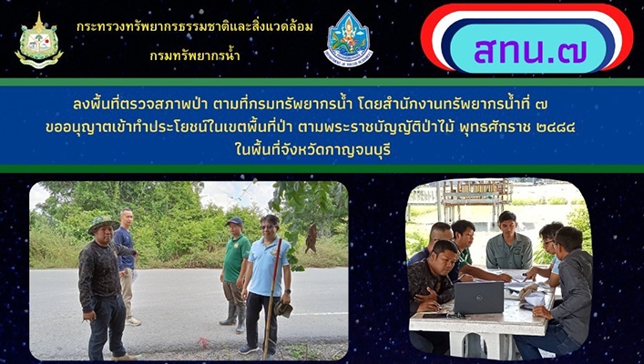 สทน.7 ลงพื้นที่ตรวจสภาพป่า ตามที่กรมทรัพยากรน้ำ โดยสำนักงานทรัพยากรน้ำที่ 7 ขออนุญาตเข้าทำประโยชน์ในเขตพื้นที่ป่า ตามพระราชบัญญัติป่าไม้ ในพื้นที่จังหวัดกาญจนบุรี