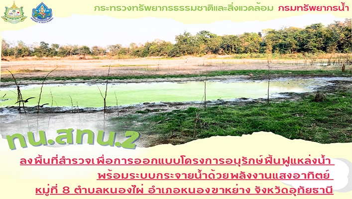 สทน.2 ลงพื้นที่สำรวจเพื่อการออกแบบโครงการอนุรักษ์ฟื้นฟูแหล่งน้ำ พร้อมระบบกระจายน้ดด้วยพลังงานแสงอาทิตย์ หมู่ที่ 8 ตำบลหนองไผ่ อำเภอหนองขาหย่าง จังหวัดอุทัยธานีรณ์