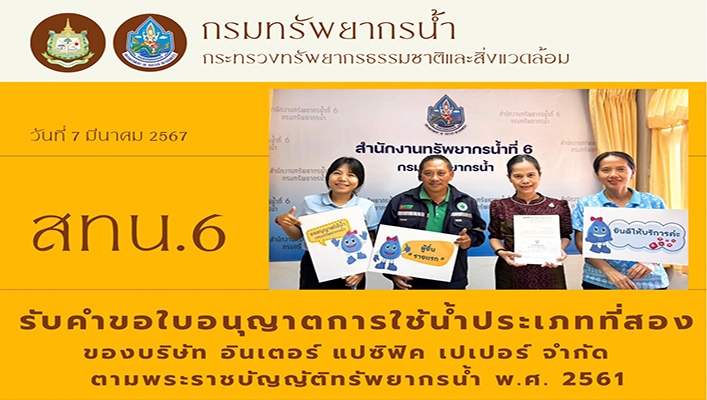 สทน.6 รับคำขอใบอนุญาตการใช้น้ำประเภทที่สองของบริษัท อินเตอร์ แปซิฟิค เปเปอร์ จำกัด ตามพระราชบัญญัติทรัพยากรน้ำ พ.ศ.2561