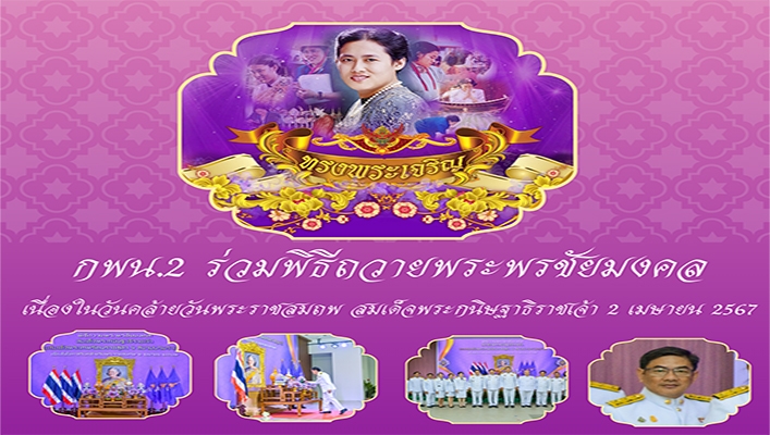 กพน.2 ร่วมพิธีถวายพระพรชัยมงคล เนื่องในวันคล้ายวันพระราชสมภพ สมเด็จพระกนิษฐาธิราชเจ้า