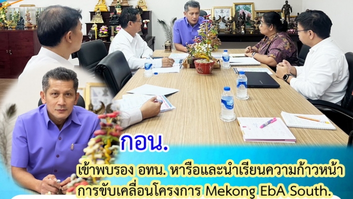 กอน. เข้าพบรอง อทน. หารือและนำเรียนความก้าวหน้าการขับเคลื่อนโครงการ Mekong EbA South.