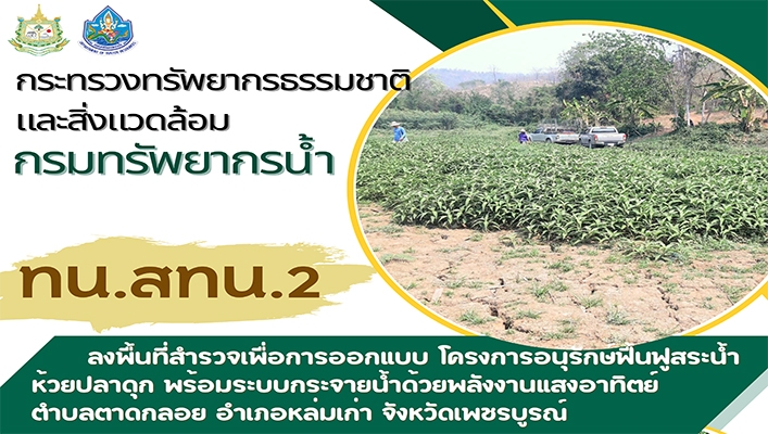 สทน.2 ลงพื้นที่สำรวจเพื่อการออกแบบ โครงการอนุรักษ์ฟื้นฟูสระน้ำห้วยปลาดุก พร้อมระบบกระจายน้ำด้วยพลังงานแสงอาทิตย์ ต.ตาดกลอย จ.เพชรบูรณ์
