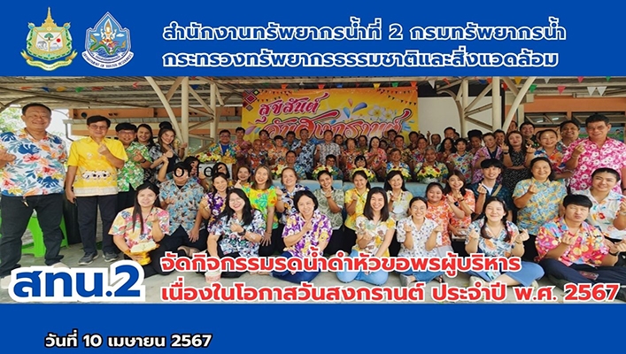 สทน.2 จัดกิจกรรมรดน้ำดำหัวขอพระผู้บริหาร เนื่องในโอกาสวันสงกรานต์ ประจำปี พ.ศ.2567