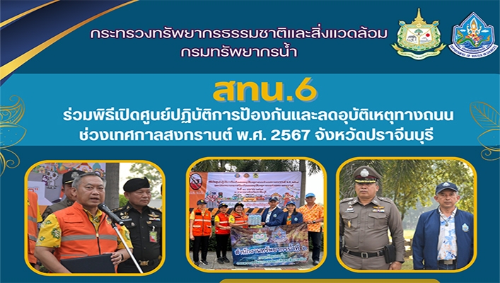 สทน.6 ร่วมพิธีเปิดศูนย์ปฏิบัติการป้องกันและลดอุบัติเหตุทางถนนช่วงเทศกาลสงกรานต์ พ.ศ.2567 จ.ปราจีนบุรี