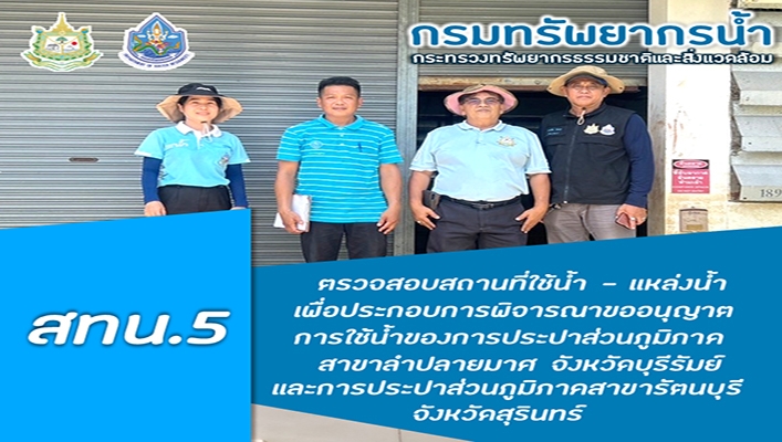 สทน.5 ตรวจสอบสถานที่ใช้น้ำ แหล่งน้ำ เพื่อประกอบการพิจารณาขออนุญาตการใช้น้ำของการประปาส่วนภูมิภาคสาขาลำปลายมาศ จ.บุรีรัมย์ และการประปาส่วนภูมิภาคสาขารัตนบุรี จ.สุรินทร์