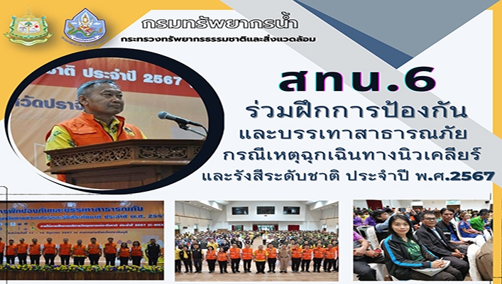 สทน.6 ร่วมฝึกการป้องกันและบรรเทาสาธารณภัย กรณีเตุฉุกเฉินทางนิวเคลียร์และรังสีระดับชาติ ประจำปี พ.ศ.257=67