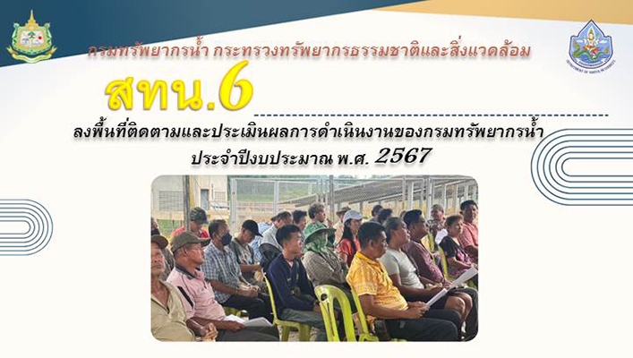 สทน.6 ลงพื้นที่ติดตามและประเมินผลการดำเนินงานของกรมทรัพยากรน้ำ ประจำปีงบประมาณ พ.ศ.2567